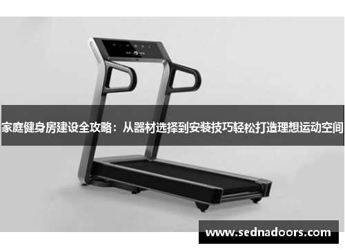 家庭健身房建设全攻略：从器材选择到安装技巧轻松打造理想运动空间
