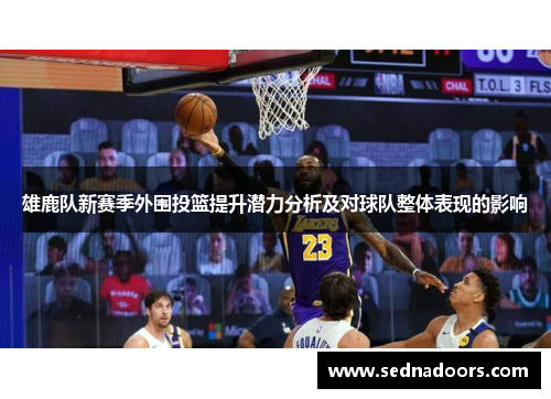 雄鹿队新赛季外围投篮提升潜力分析及对球队整体表现的影响